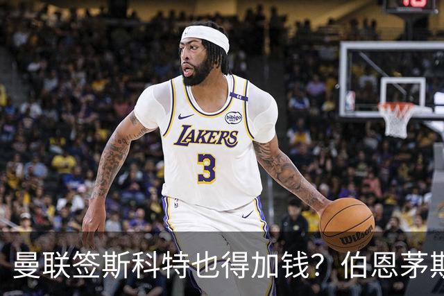 曼联签斯科特也得加钱？伯恩茅斯称8000万不卖！布阿迪已标价1亿