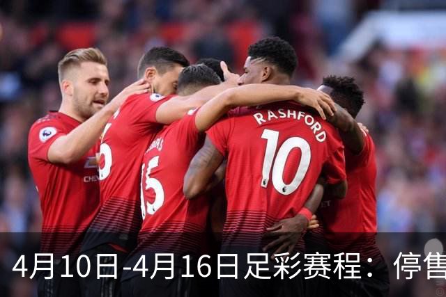 4月10日-4月16日足彩赛程：停售4期 欧冠在列