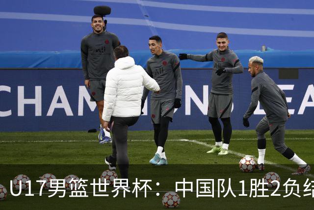 U17男篮世界杯：中国队1胜2负结束小组赛